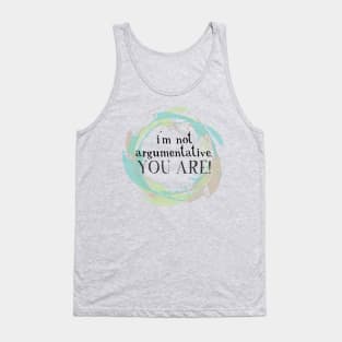 I'm not argumentative. You are. Tank Top